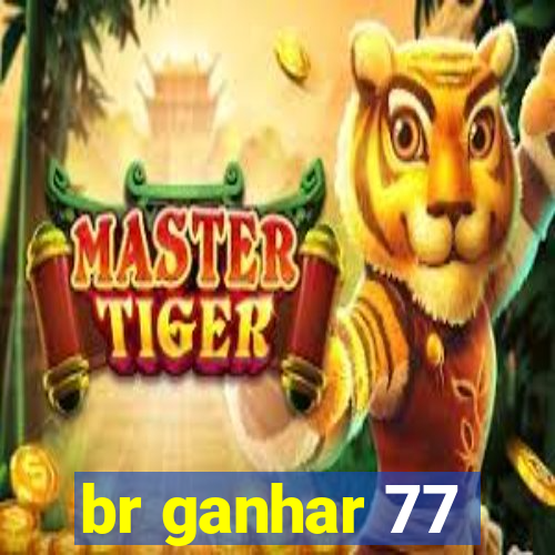 br ganhar 77